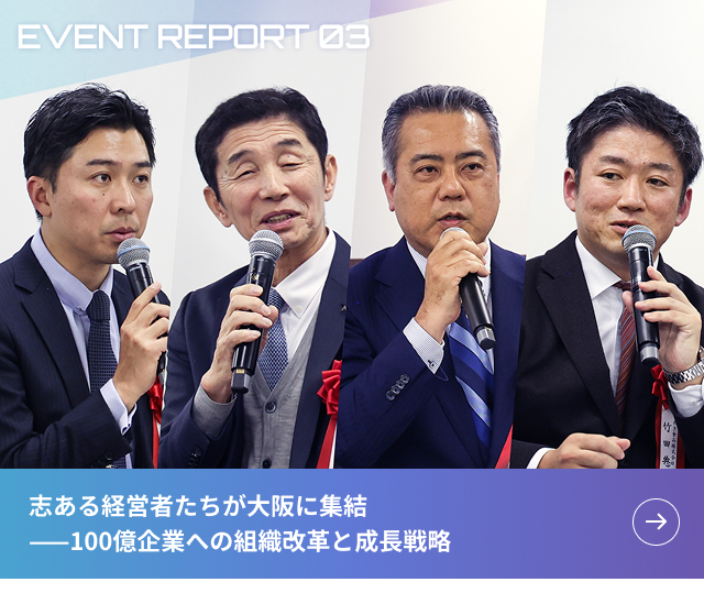 EVENT REPORT03 志ある経営者たちが大阪に集結——100億企業への組織改革と成長戦略