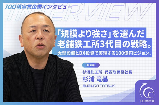 「規模より強さ」を選んだ老舗鉄工所3代目の戦略。大型設備とDX投資で実現する100億円ビジョン